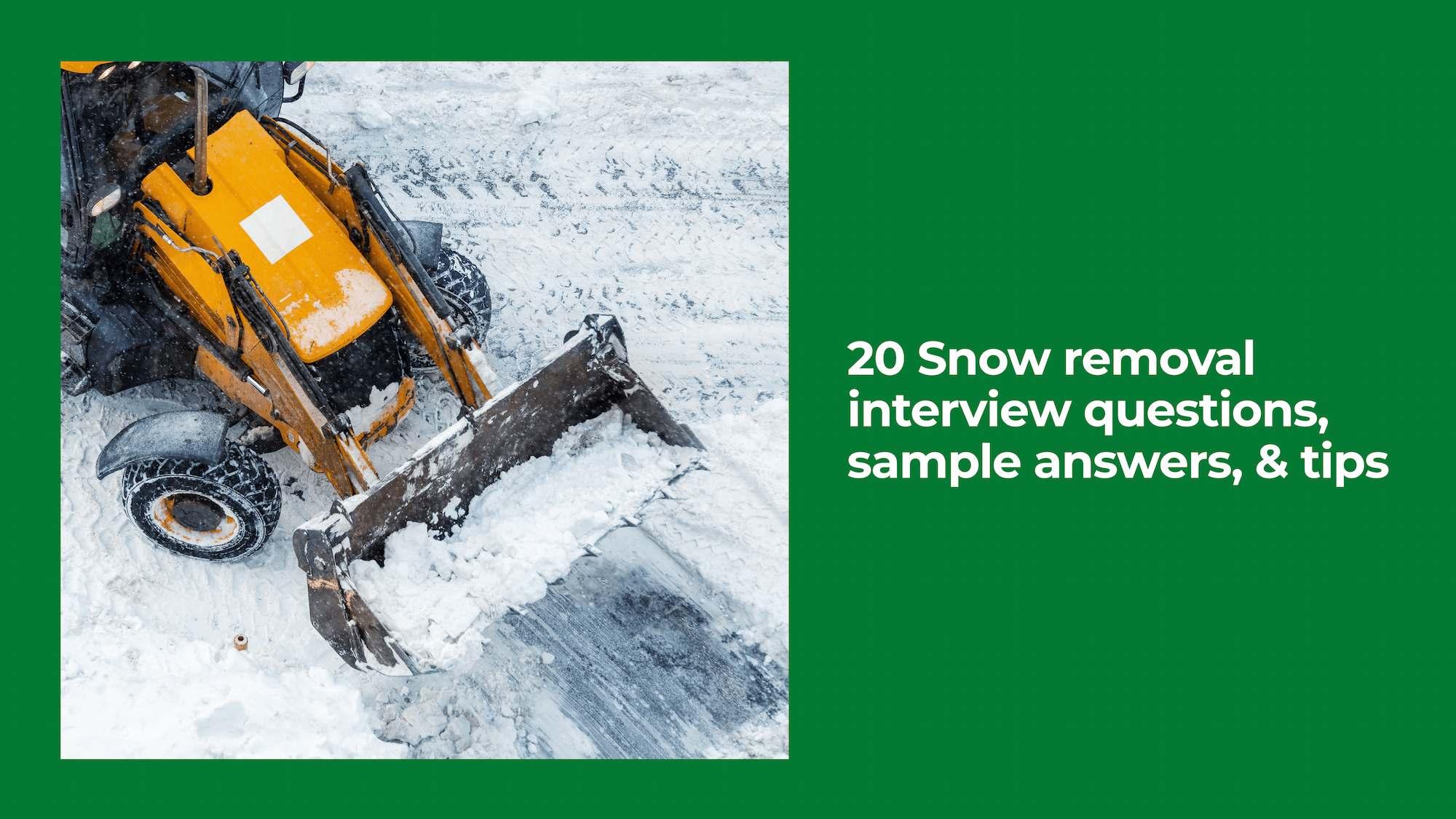 20 Snow Removal Interview Questions, Sample Answers, & Tips