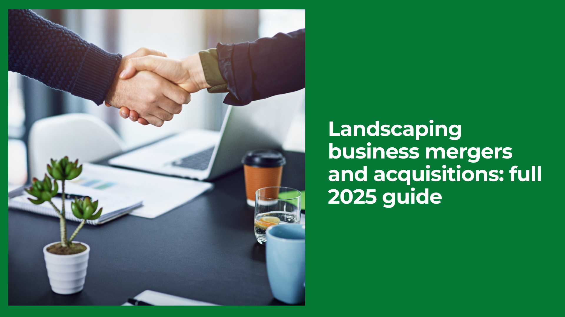 Landscaping Business Mergers and Acquisitions: Full 2025 Guide